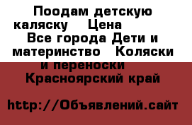 Поодам детскую каляску  › Цена ­ 3 000 - Все города Дети и материнство » Коляски и переноски   . Красноярский край